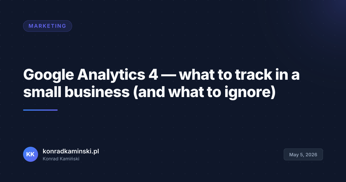 Google Analytics 4 — what to track in a small business (and what to ignore)