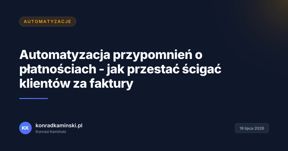 Automatyzacja przypomnień o płatnościach - jak przestać ścigać klientów za faktury