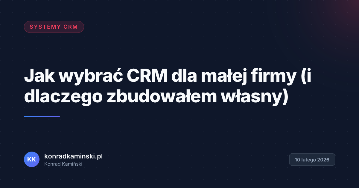 Jak wybrać CRM dla małej firmy (i dlaczego zbudowałem własny)