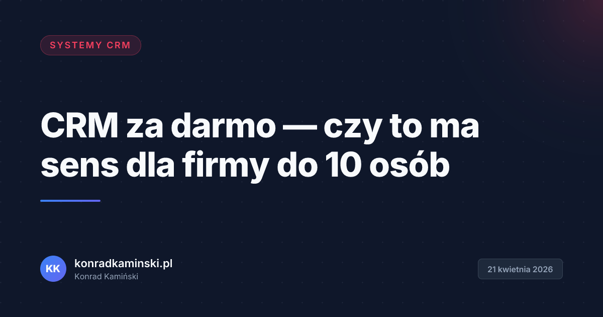 CRM za darmo — czy to ma sens dla firmy do 10 osób