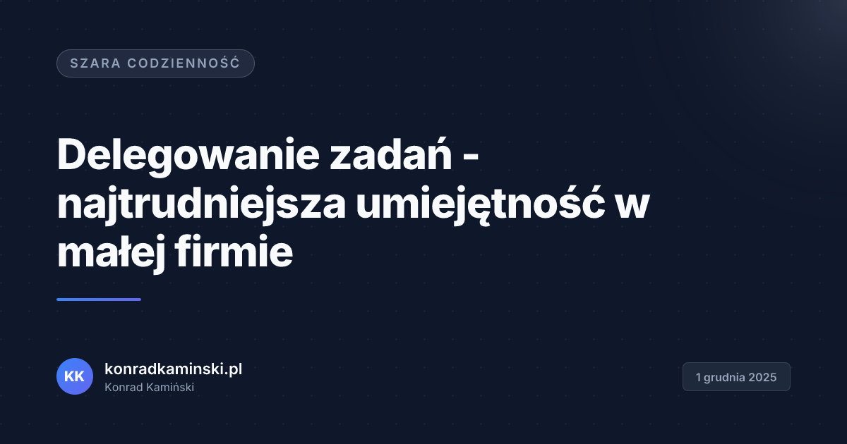Delegowanie zadań - najtrudniejsza umiejętność w małej firmie