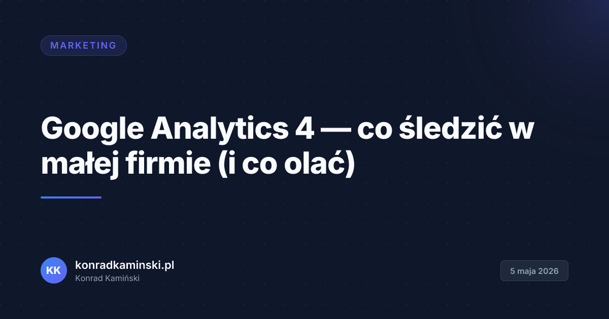 Google Analytics 4 — co śledzić w małej firmie (i co olać)