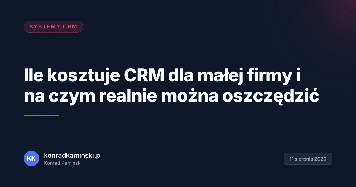 Ile kosztuje CRM dla małej firmy i na czym realnie można oszczędzić