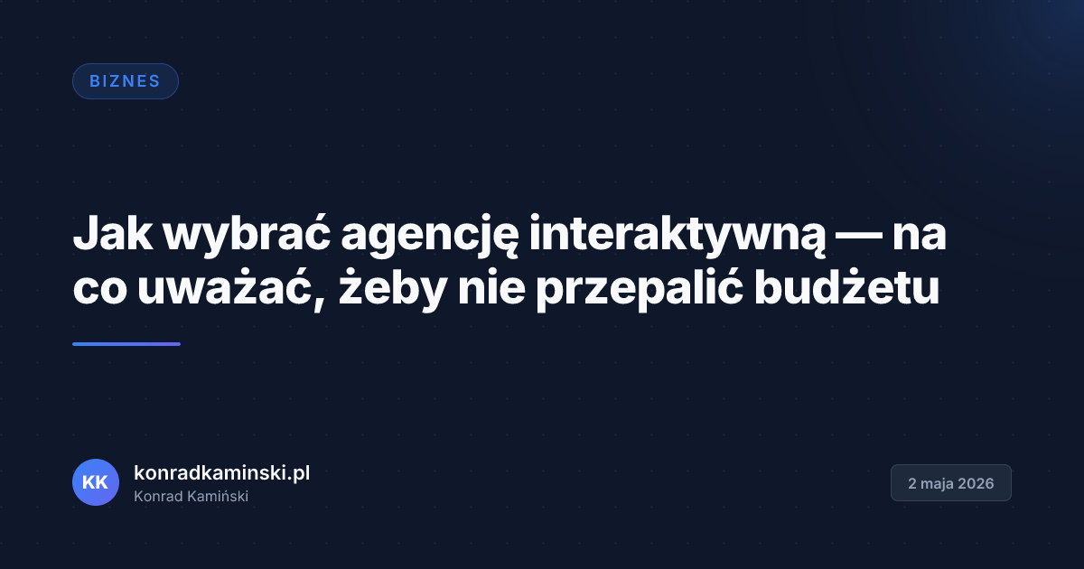 Jak wybrać agencję interaktywną — na co uważać, żeby nie przepalić budżetu