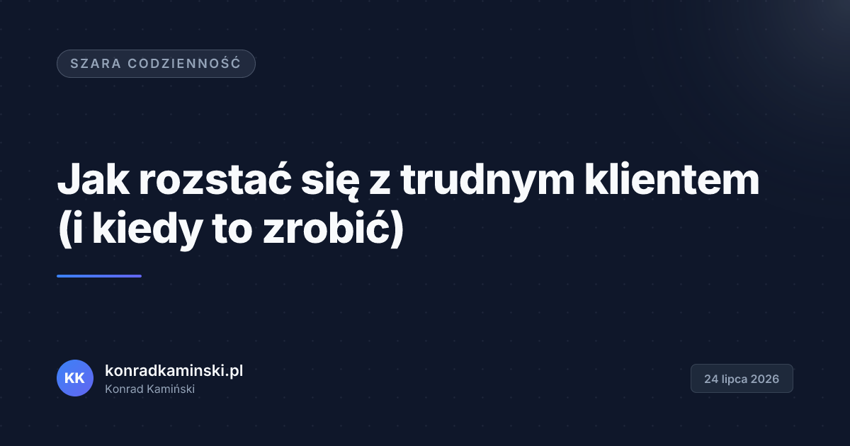 Jak rozstać się z trudnym klientem (i kiedy to zrobić)
