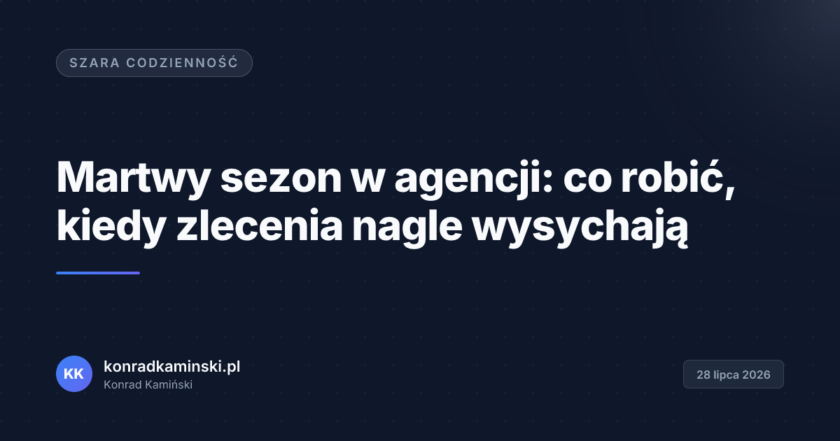Martwy sezon w agencji: co robić, kiedy zlecenia nagle wysychają