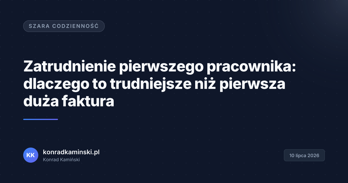Zatrudnienie pierwszego pracownika: dlaczego to trudniejsze niż pierwsza duża faktura